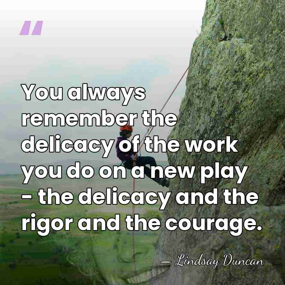 You always remember the delicacy of the work you do on a&hellip; - Lindsay Duncan