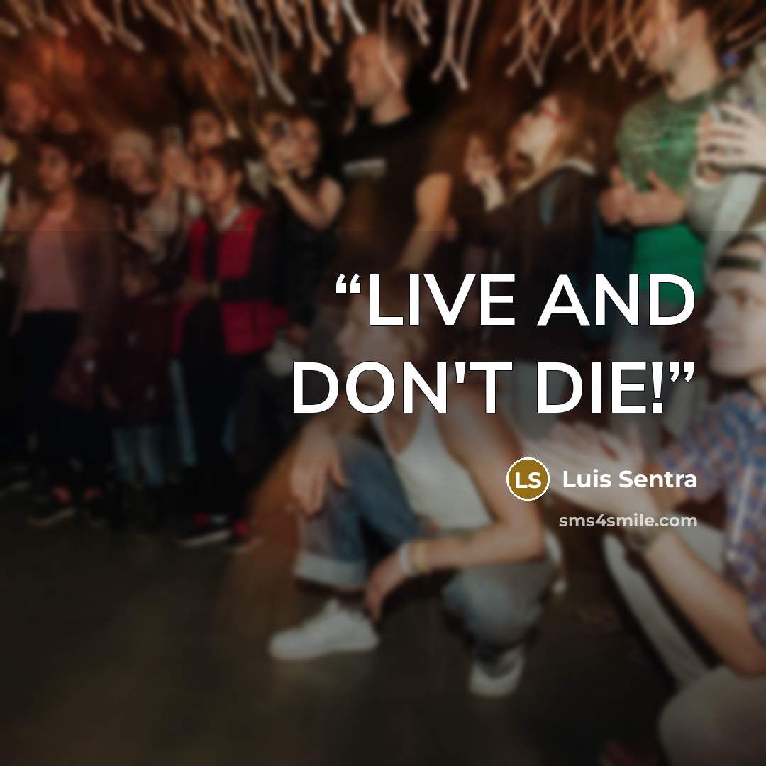 “LIVE AND DON'T DIE!” quote by Luis Sentra