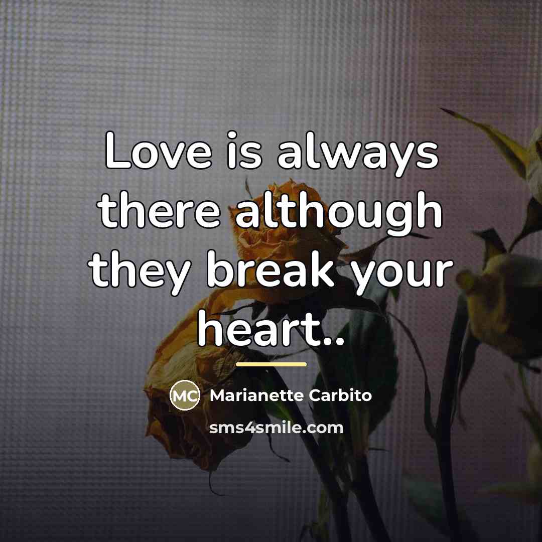 “Love is always there although they break your heart..…” quote by Marianette Carbito