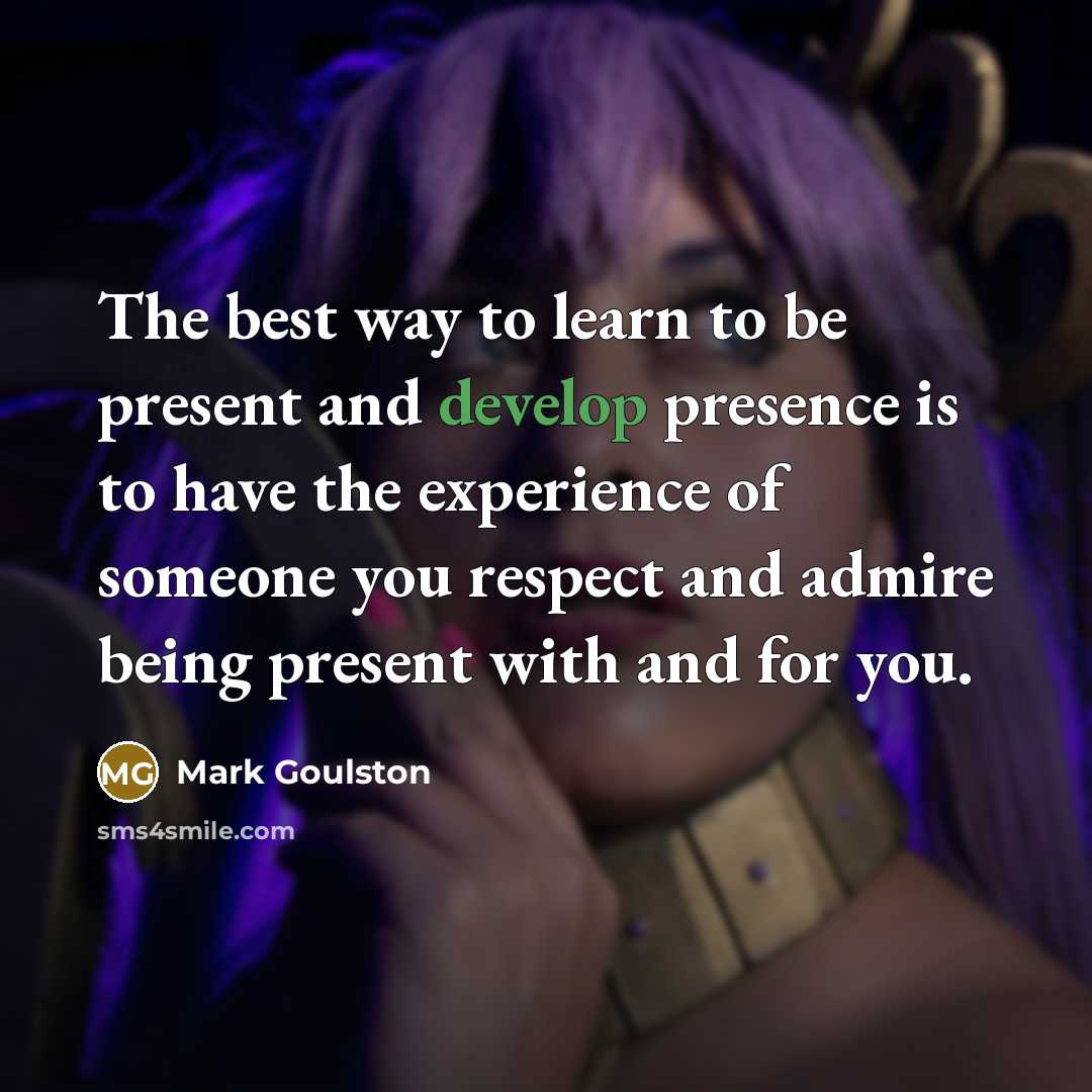 “The best way to learn to be present and develop…” quote by Mark Goulston
