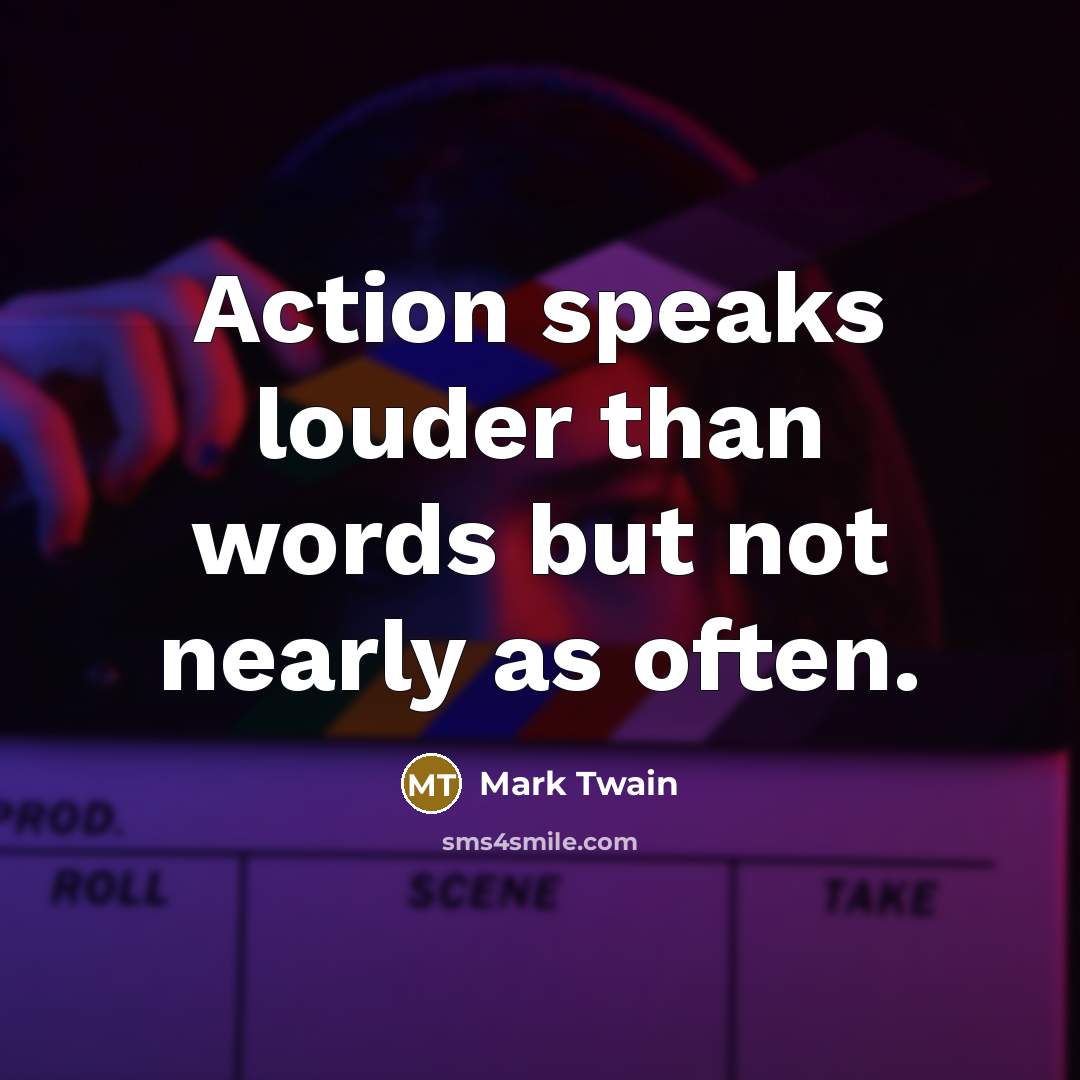 “Action speaks louder than words but not nearly as often.…” quote by Mark Twain