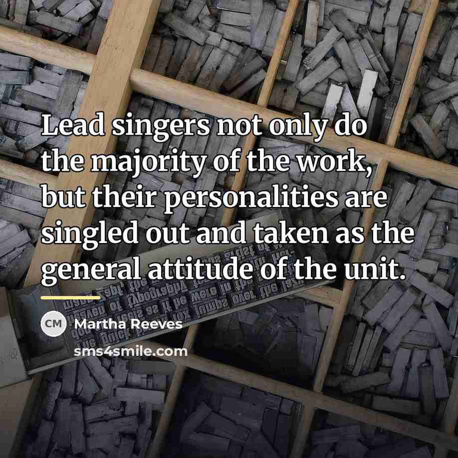 “Lead singers not only do the majority of the work,…” quote by Martha Reeves