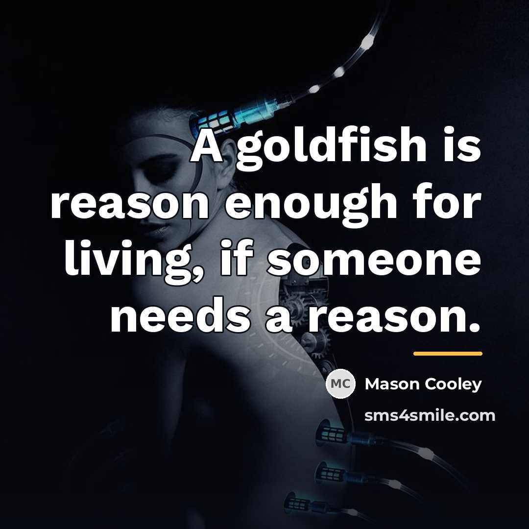 “A goldfish is reason enough for living, if someone needs…” quote by Mason Cooley