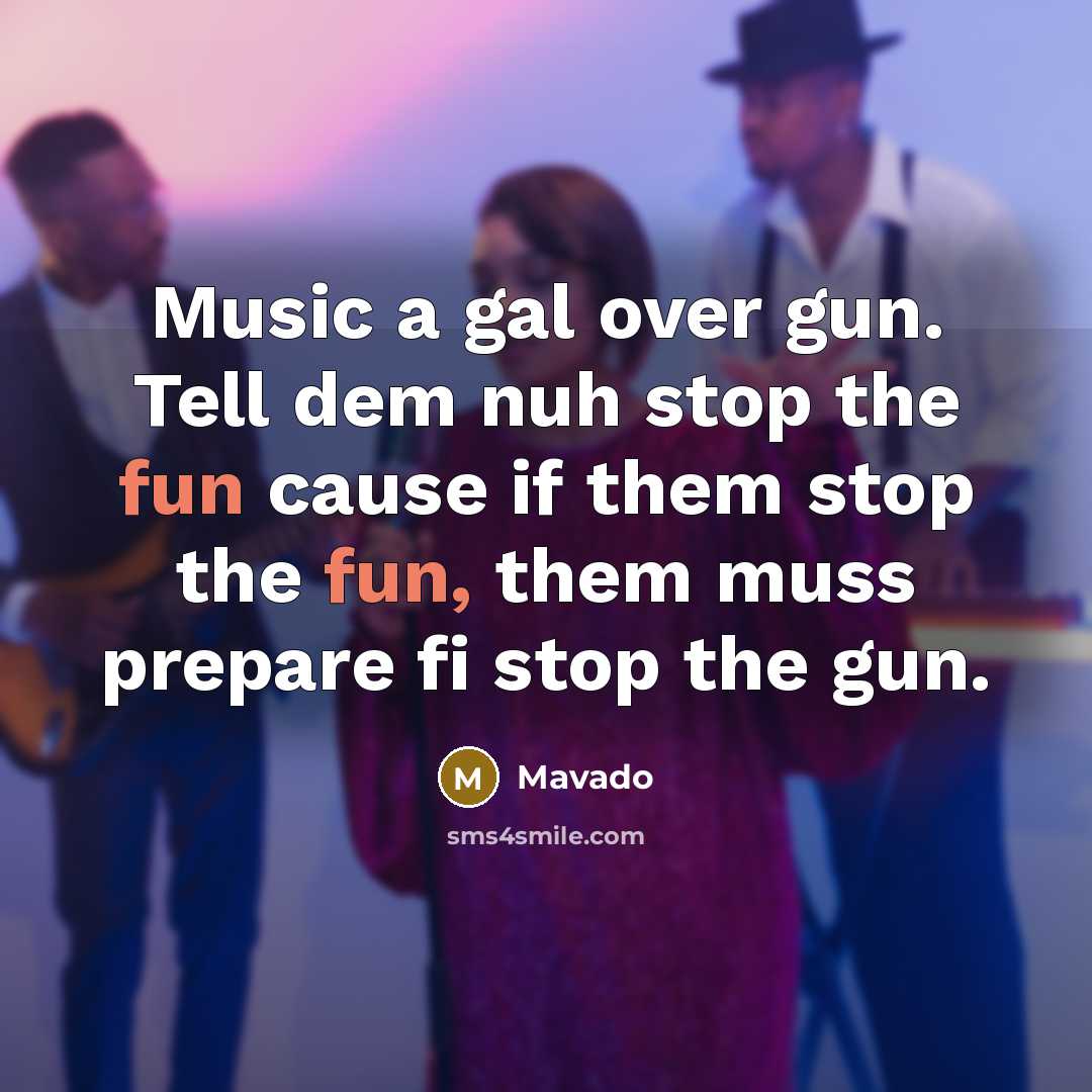 “Music a gal over gun. Tell dem nuh stop the…” quote by Mavado