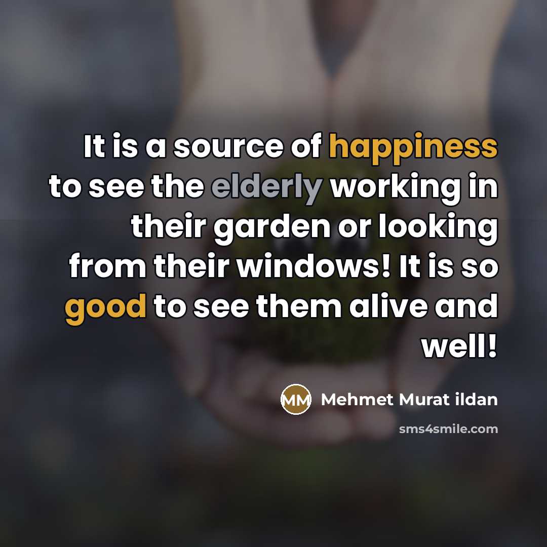 “It is a source of happiness to see the elderly…” quote by Mehmet Murat Ildan