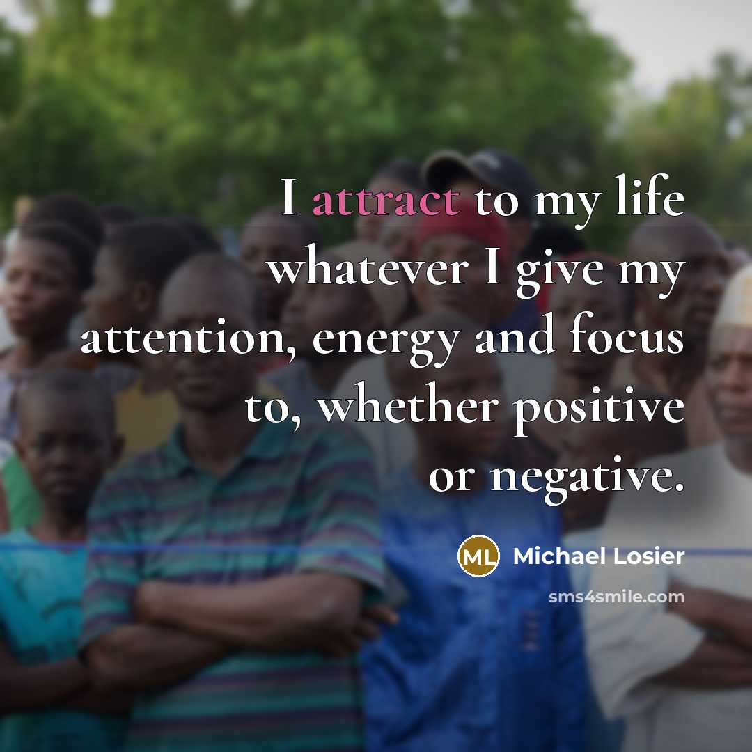 “I attract to my life whatever I give my attention,…” quote by Michael Losier