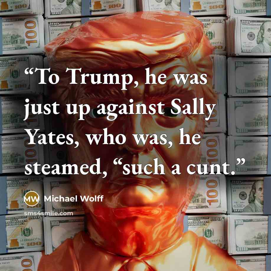 “To Trump, he was just up against Sally Yates, who was, he steamed, “such a cunt.” quote by Michael Wolff