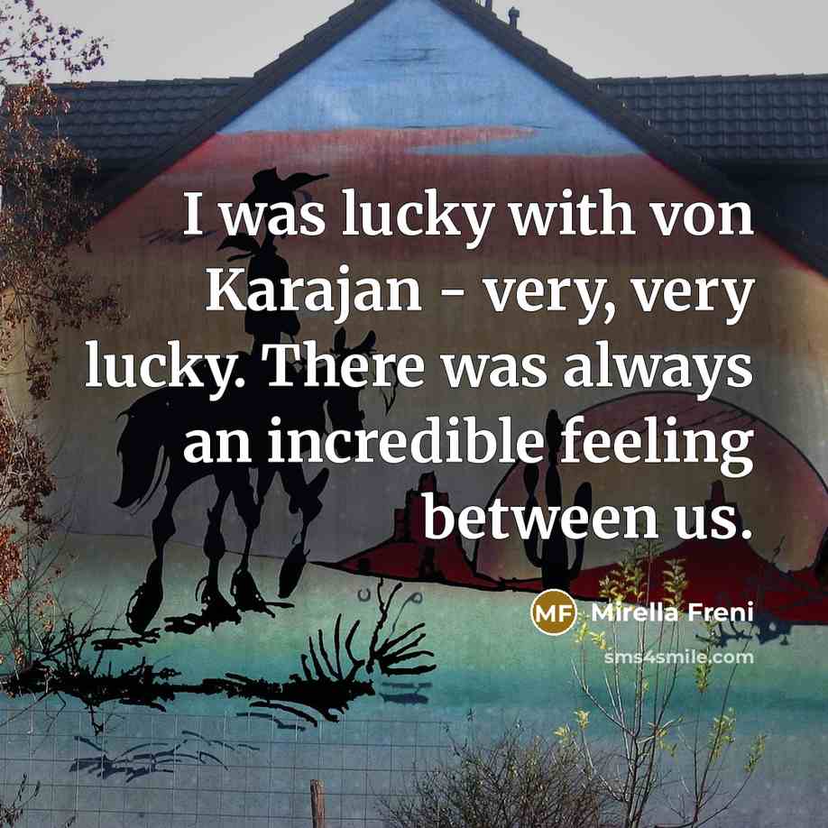 “I was lucky with von Karajan - very, very lucky.…” quote by Mirella Freni