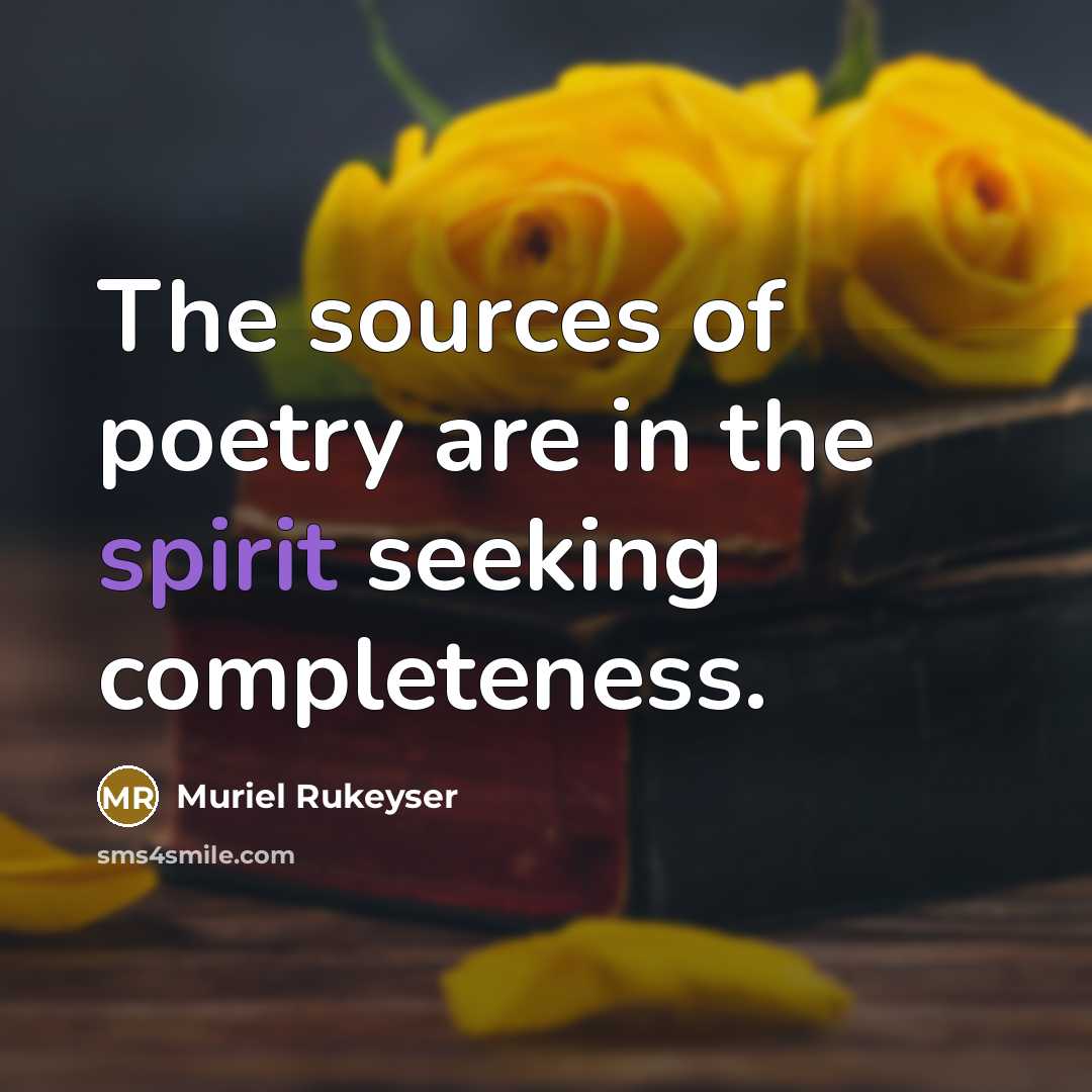 “The sources of poetry are in the spirit seeking completeness.…” quote by Muriel Rukeyser