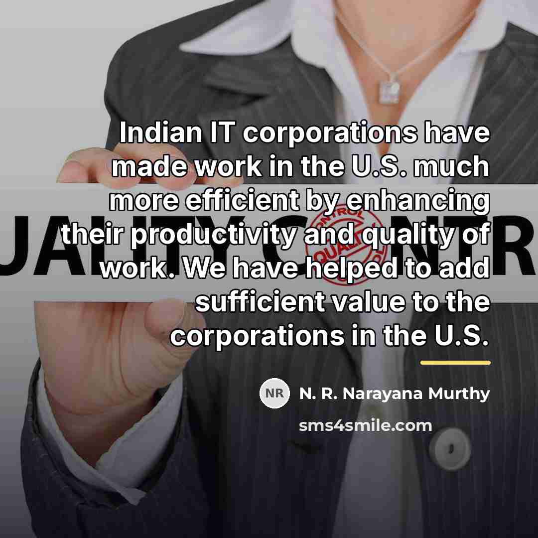 “Indian IT corporations have made work in the U.S. much…” quote by N. R. Narayana Murthy