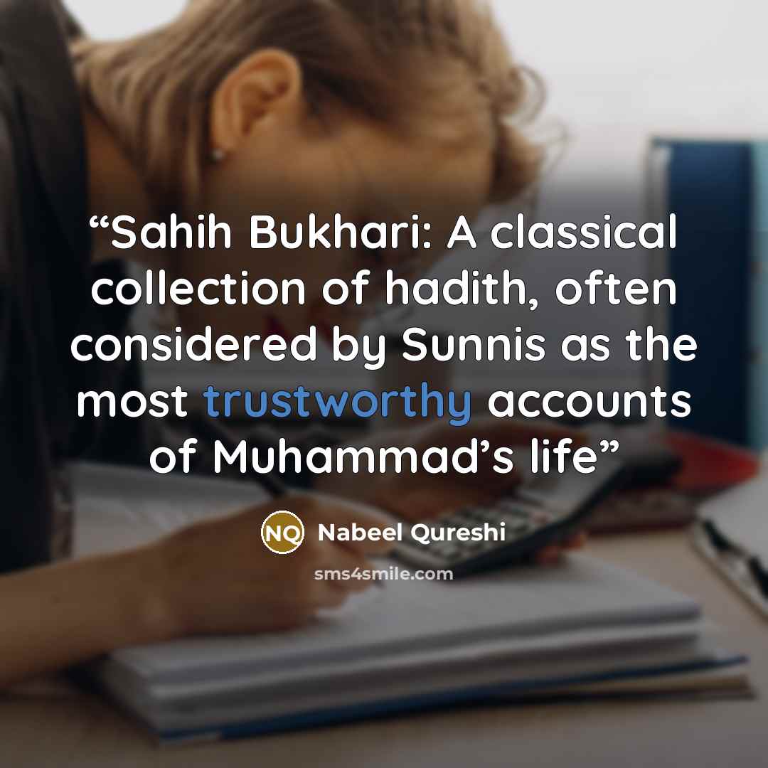 “Sahih Bukhari: A classical collection of hadith, often considered by Sunnis as the most trustworthy accounts of Muhammad’s life” quote by Nabeel Qureshi