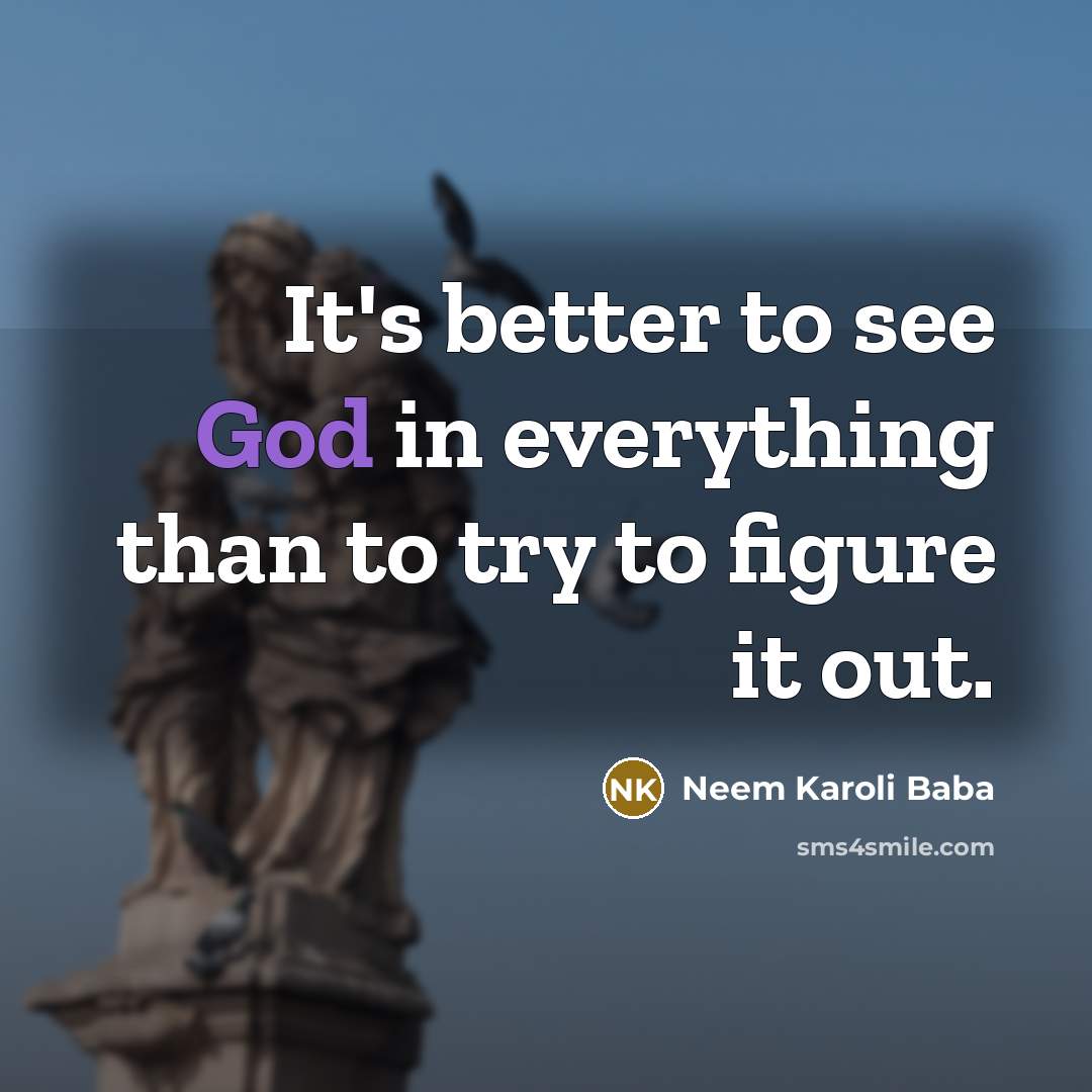 “It's better to see God in everything than to try…” quote by Neem Karoli Baba