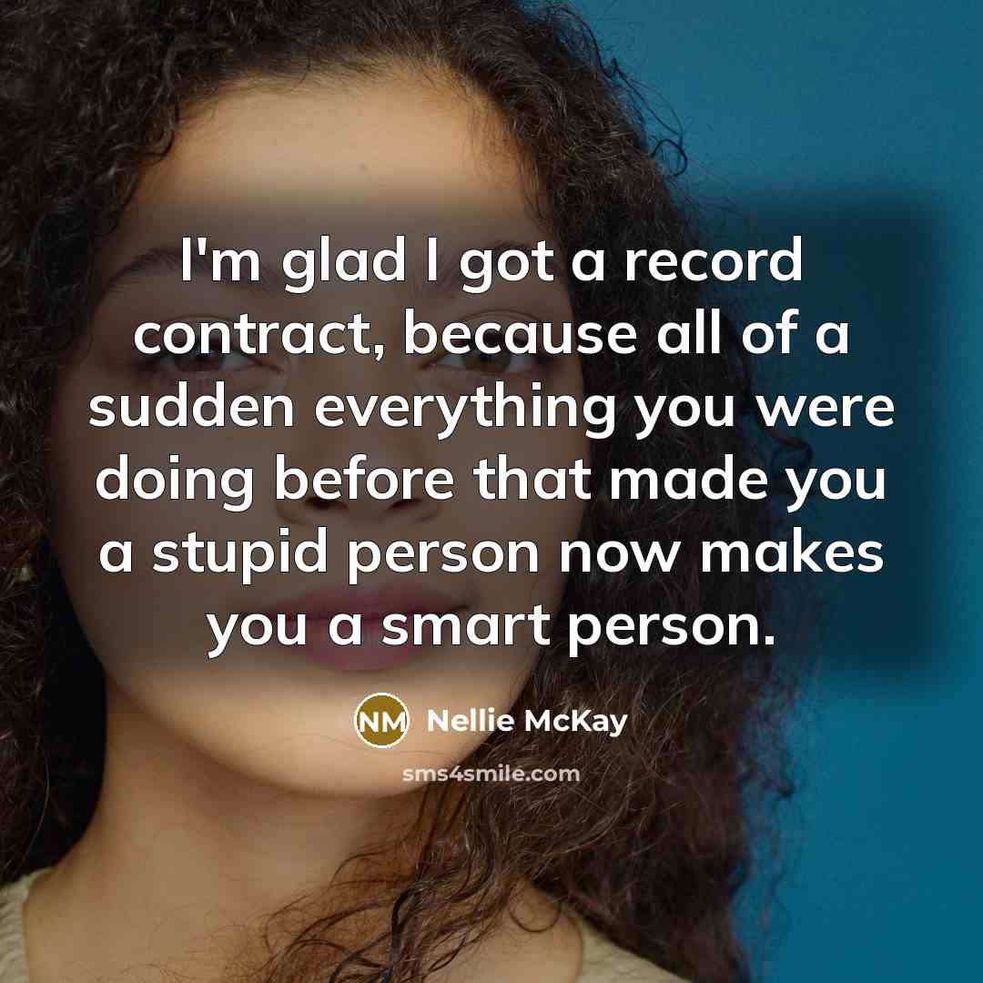 “I'm glad I got a record contract, because all of…” quote by Nellie McKay