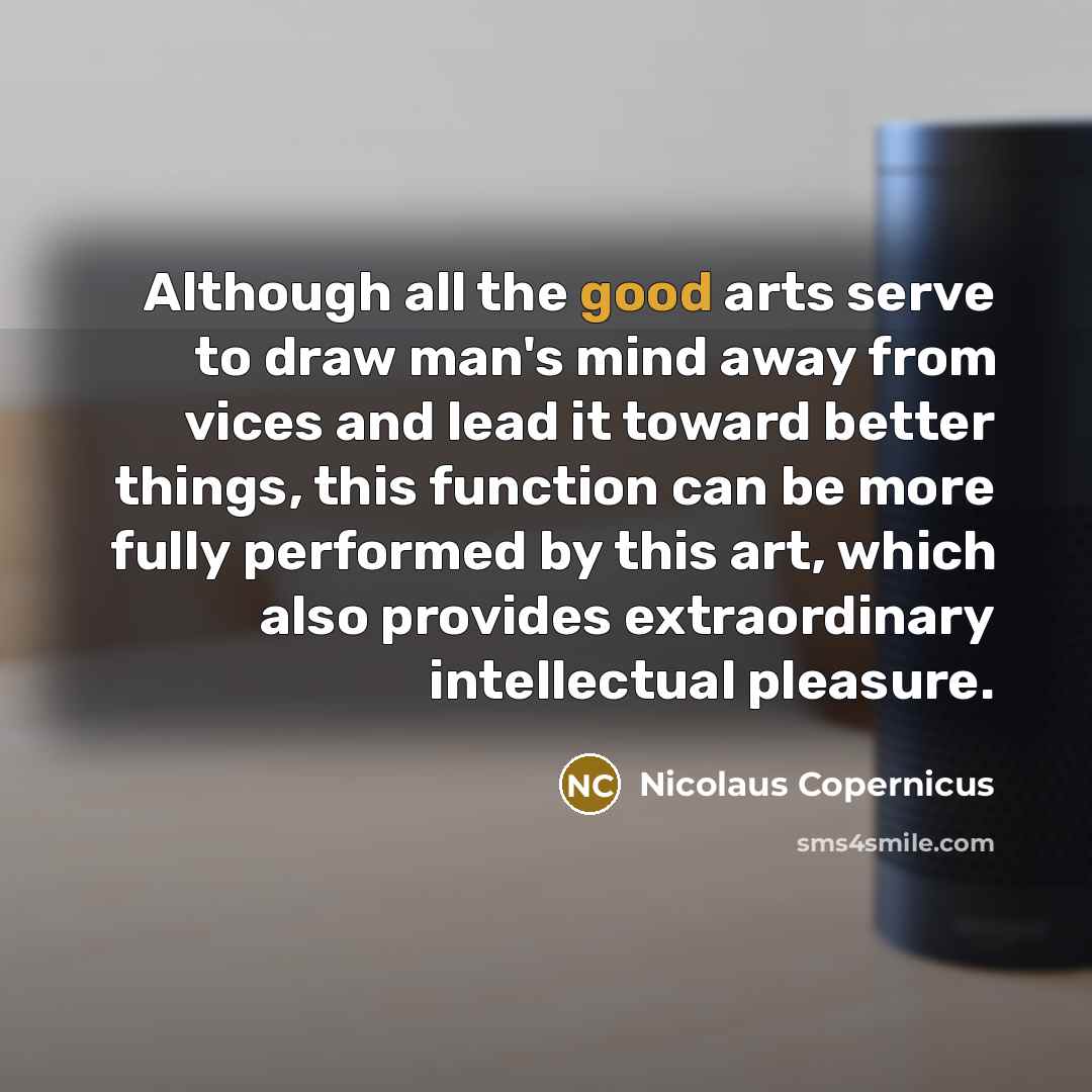 “Although all the good arts serve to draw man's mind…” quote by Nicolaus Copernicus