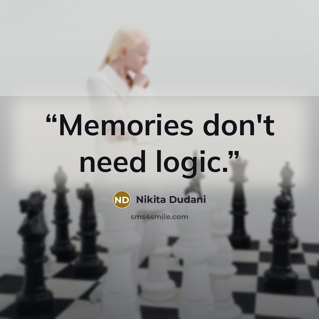 “Memories don't need logic.” quote by Nikita Dudani