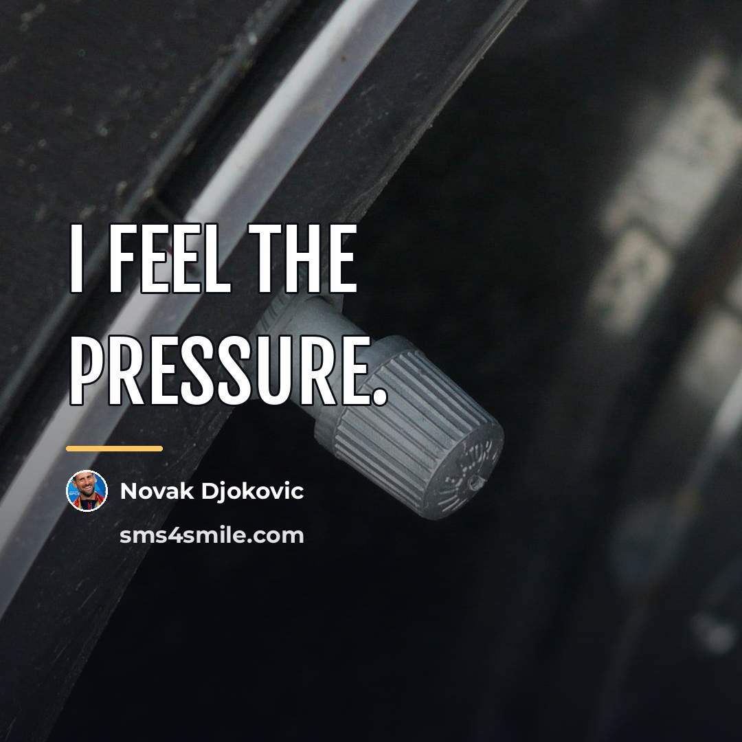 “I feel the pressure.…” quote by Novak Djokovic