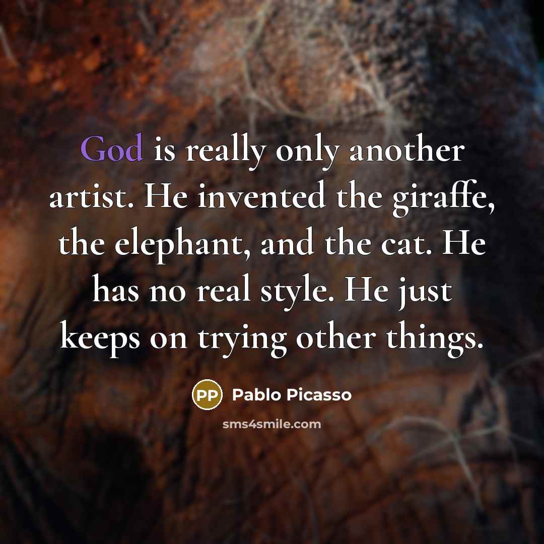 “God is really only another artist. He invented the giraffe,…” quote by Pablo Picasso