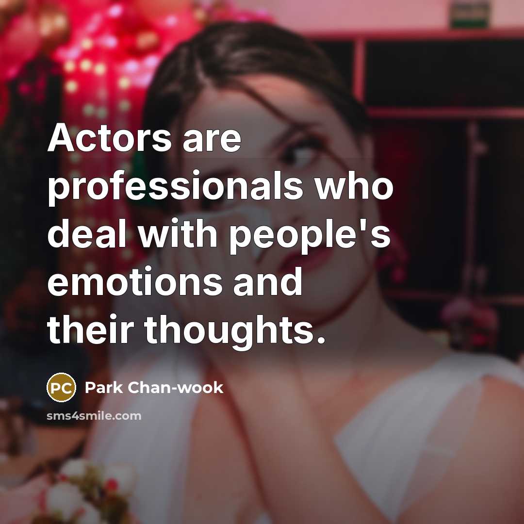 “Actors are professionals who deal with people's emotions and their…” quote by Park Chan-wook