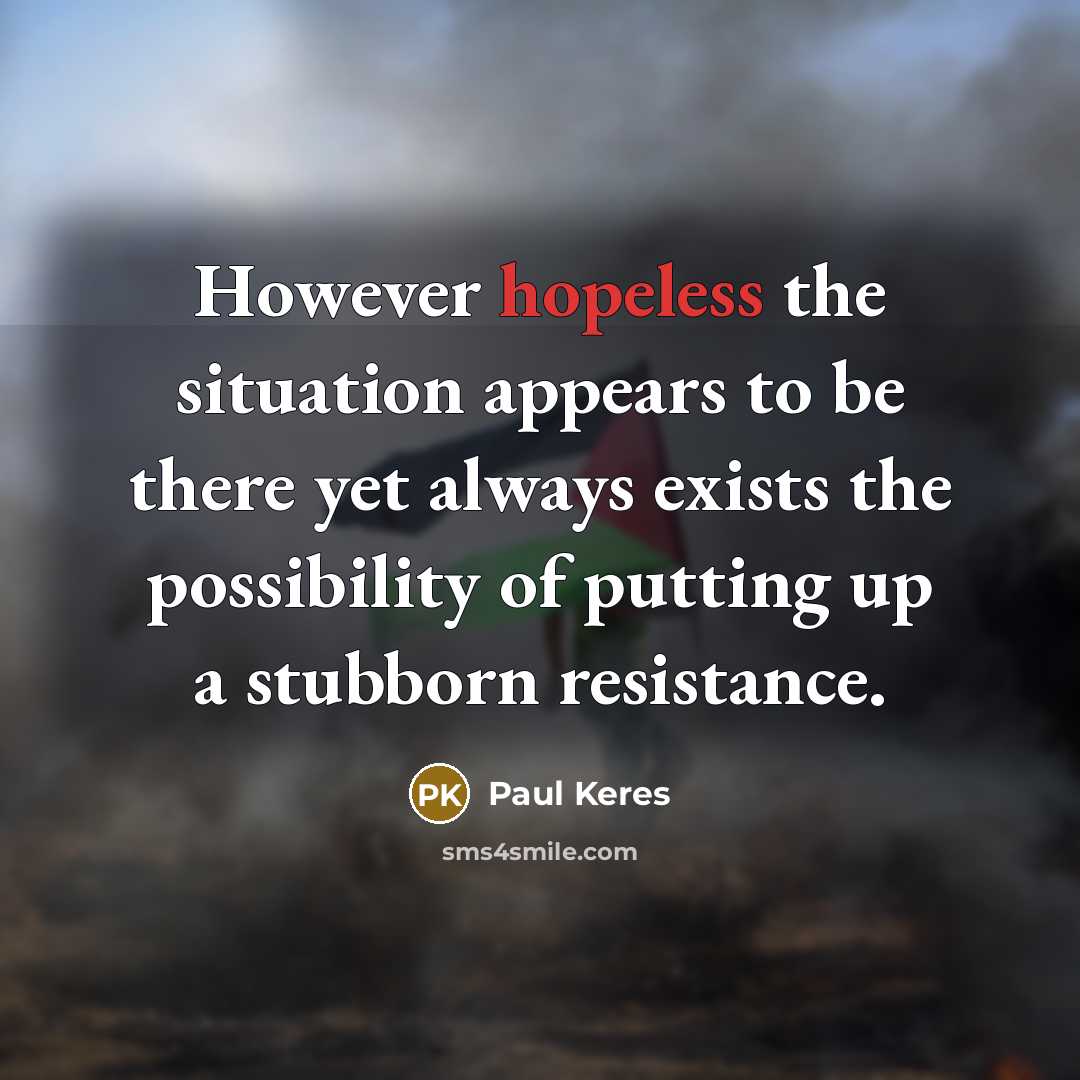 “However hopeless the situation appears to be there yet always…” quote by Paul Keres
