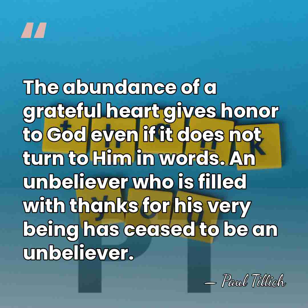 The abundance of a grateful heart gives honor to God even if&hellip; - Paul Tillich