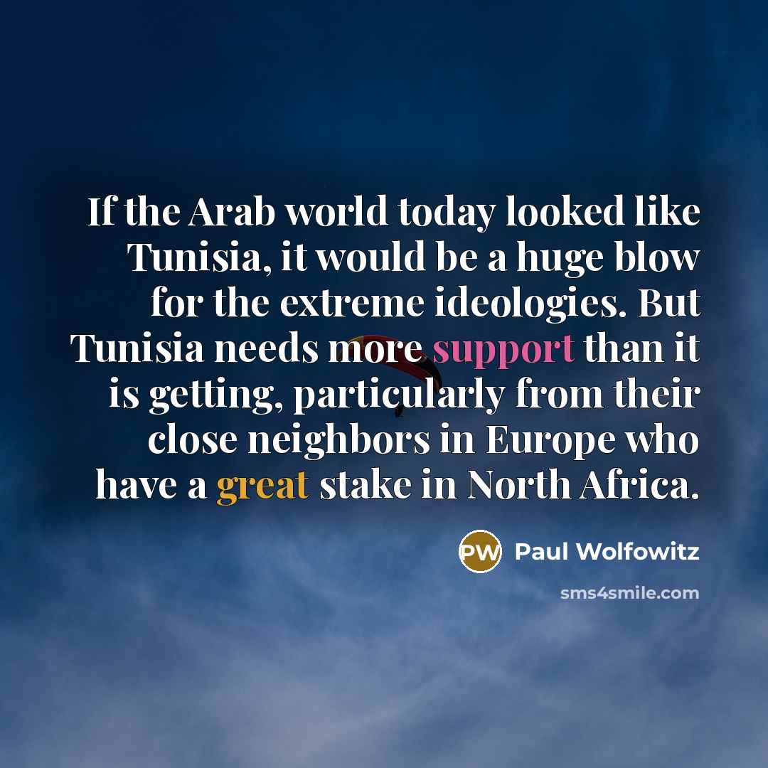 “If the Arab world today looked like Tunisia, it would…” quote by Paul Wolfowitz