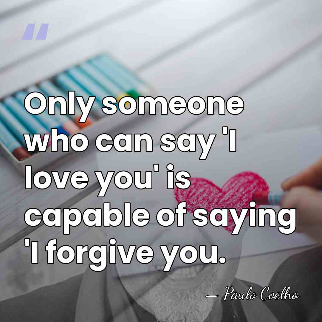 Only someone who can say 'I love you' is capable of saying&hellip; - Paulo Coelho