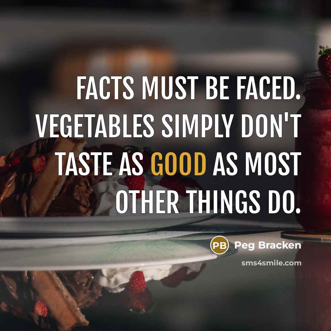 “Facts must be faced. Vegetables simply don't taste as good…” quote by Peg Bracken