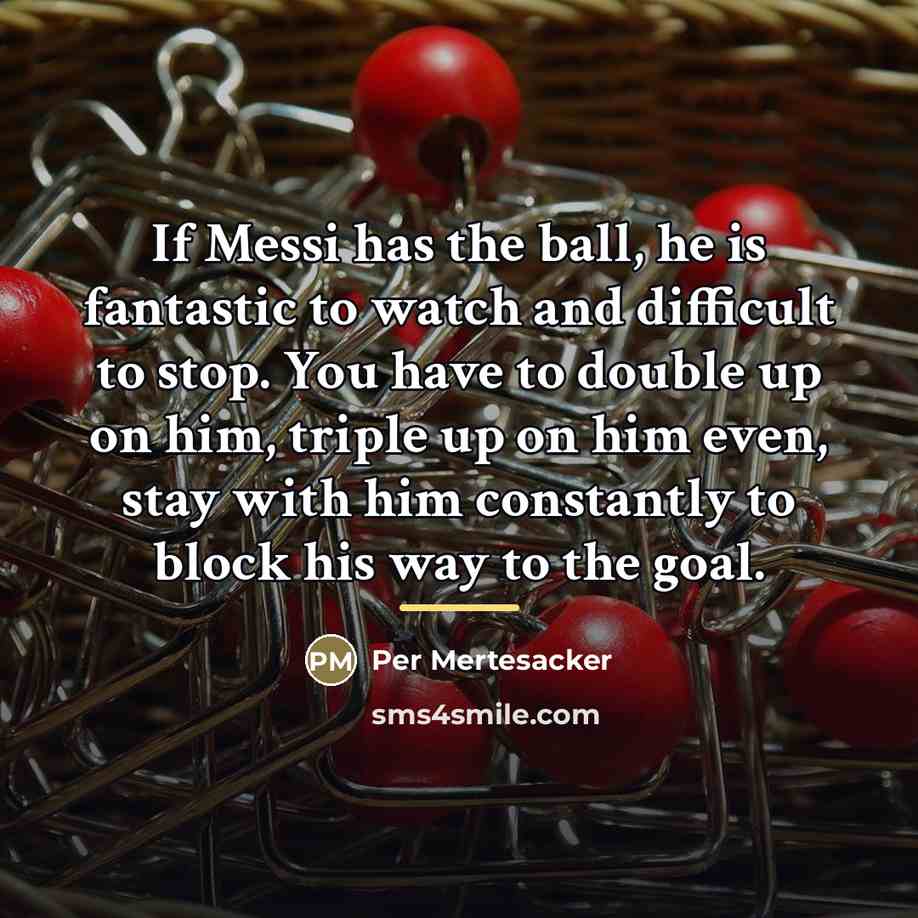 “If Messi has the ball, he is fantastic to watch…” quote by Per Mertesacker