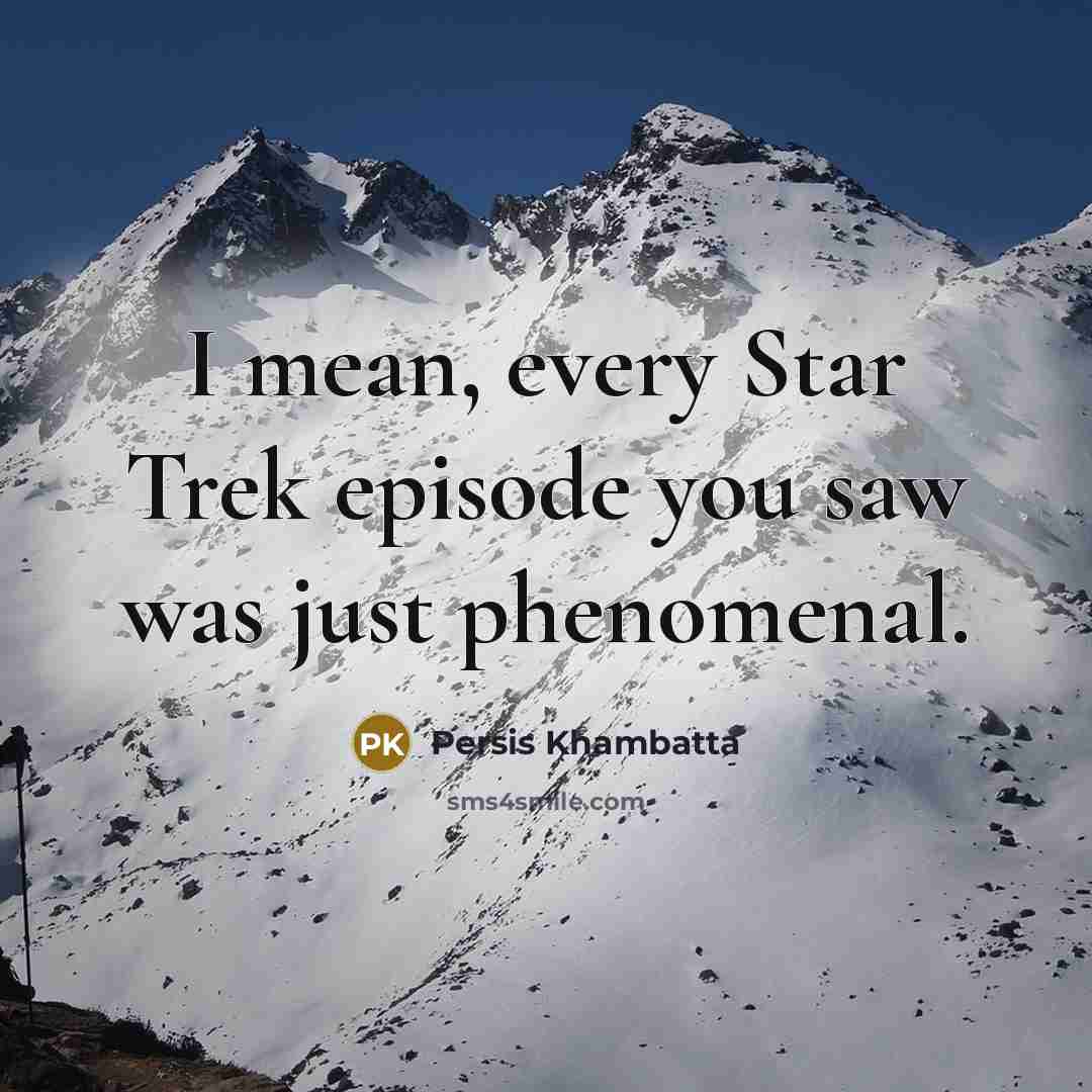 “I mean, every Star Trek episode you saw was just…” quote by Persis Khambatta