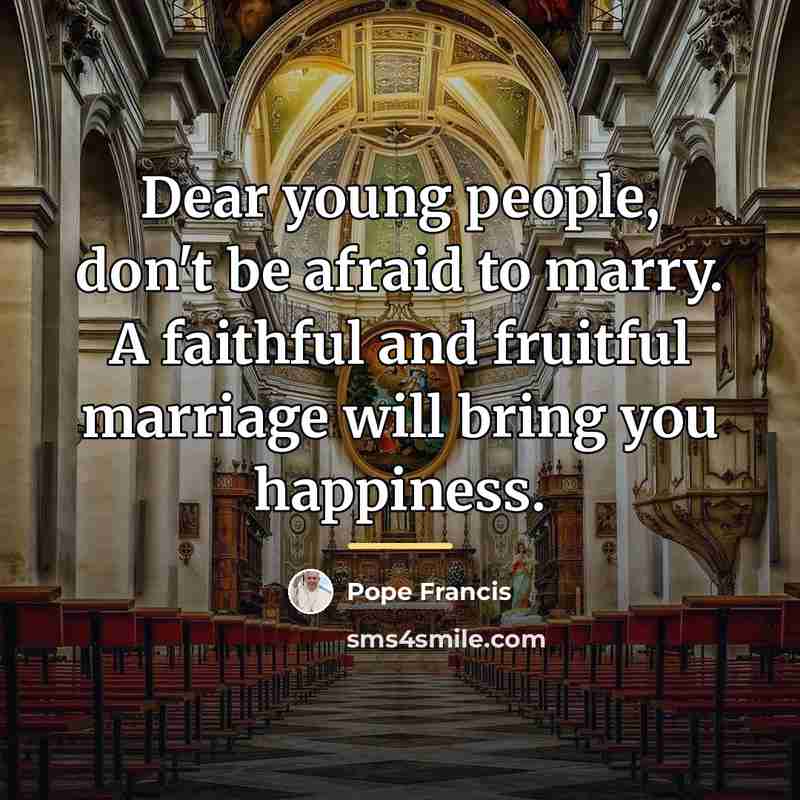 “Dear young people, don't be afraid to marry. A faithful…” quote by Pope Francis