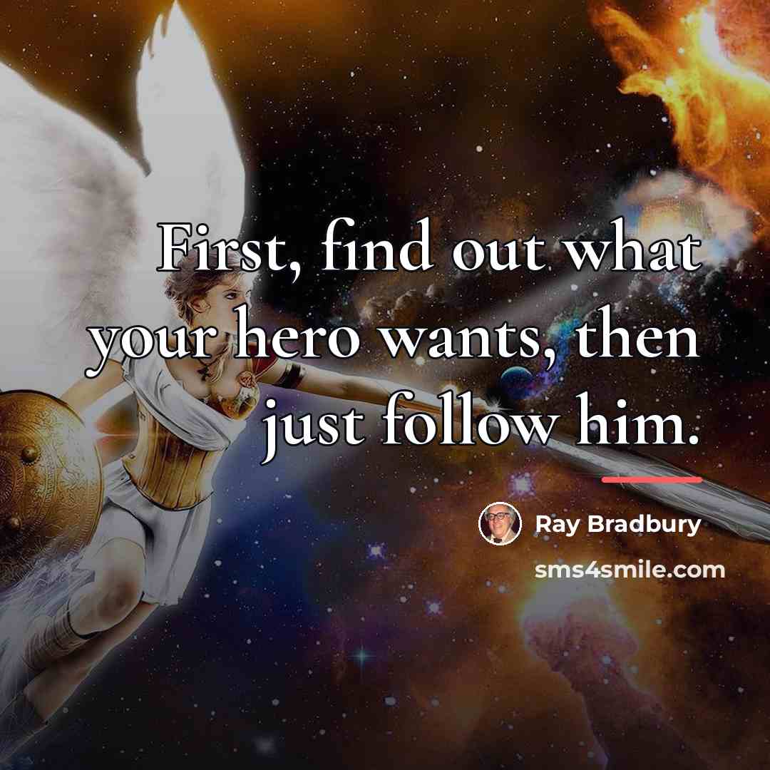 “First, find out what your hero wants, then just follow…” quote by Ray Bradbury