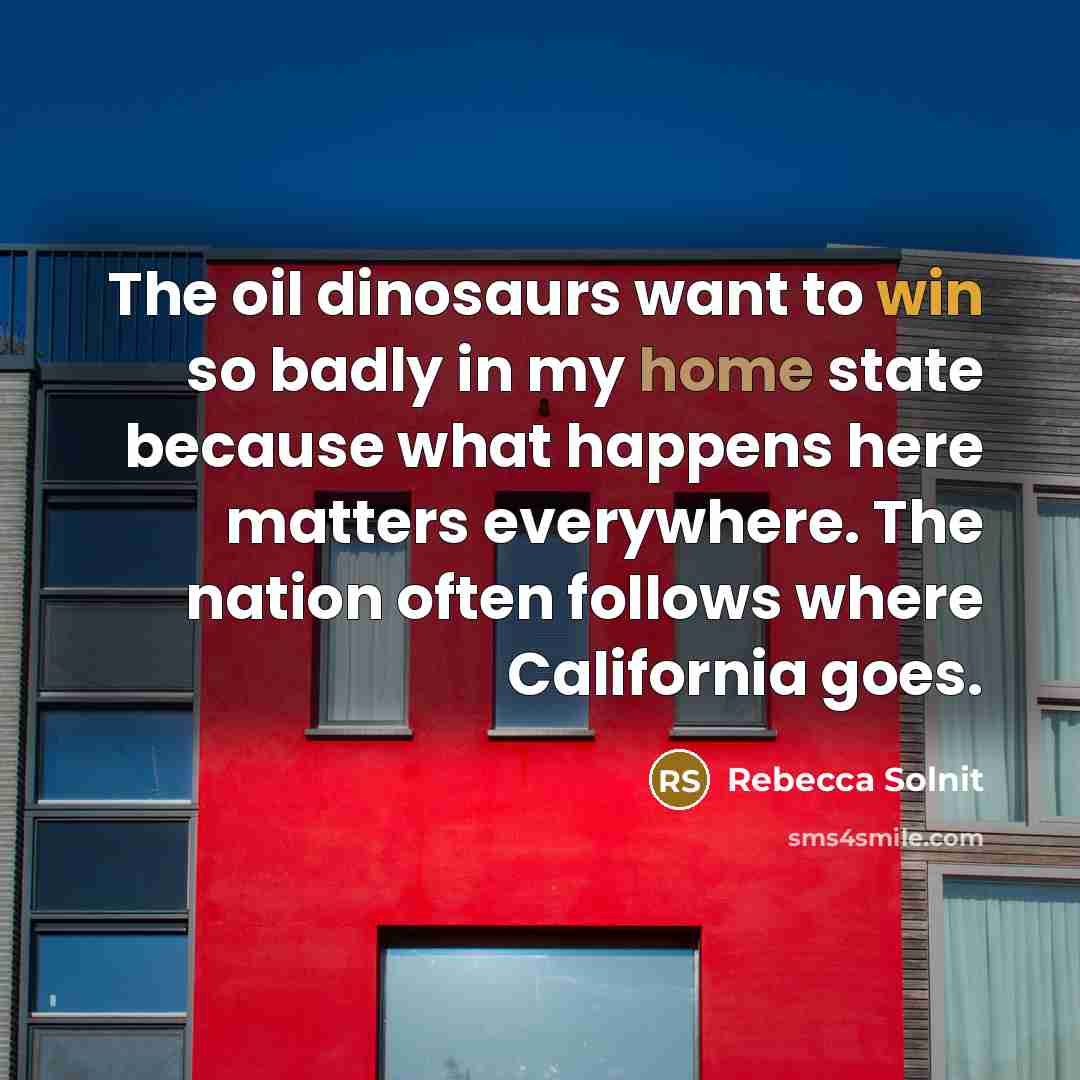 “The oil dinosaurs want to win so badly in my…” quote by Rebecca Solnit