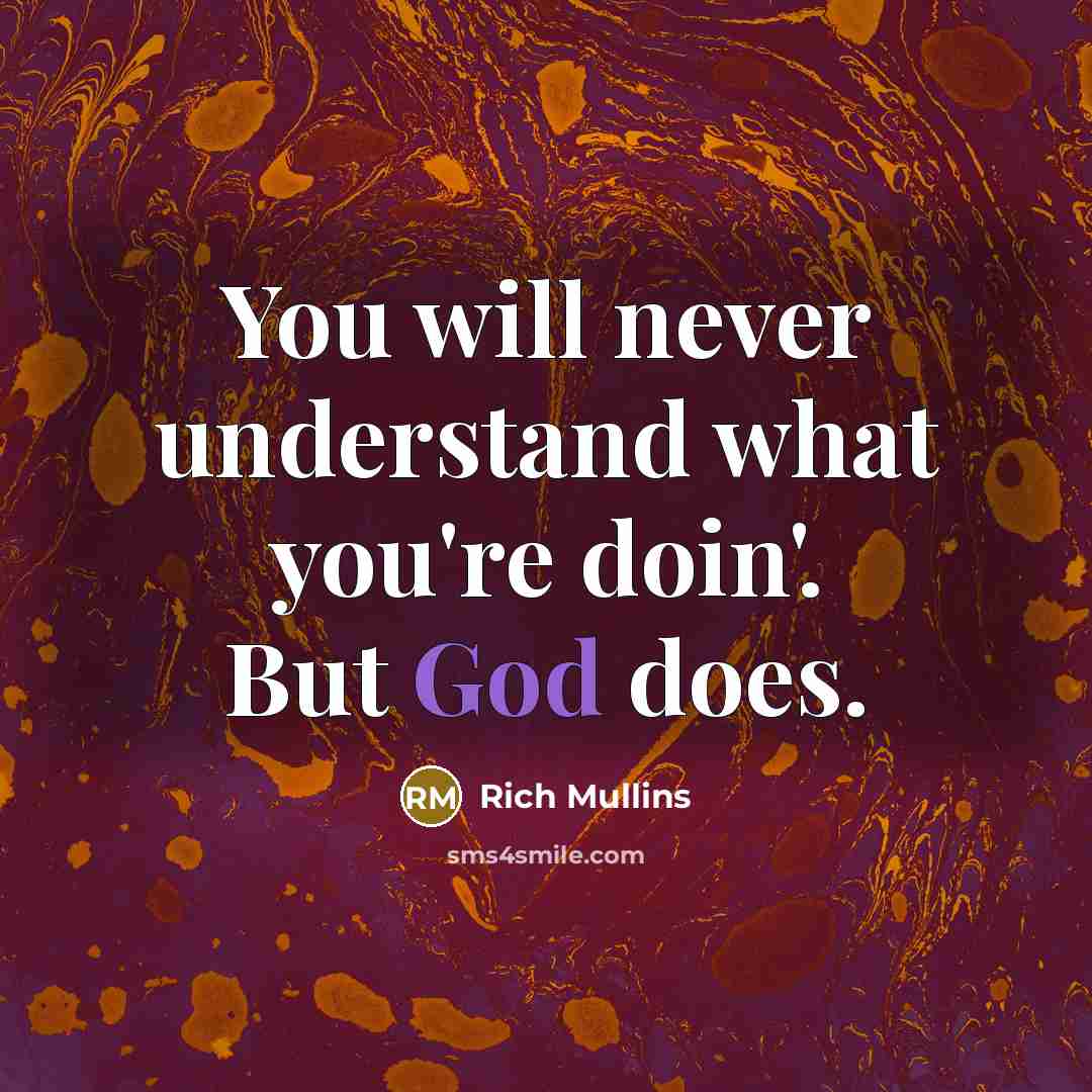 “You will never understand what you're doin'. But God does.…” quote by Rich Mullins