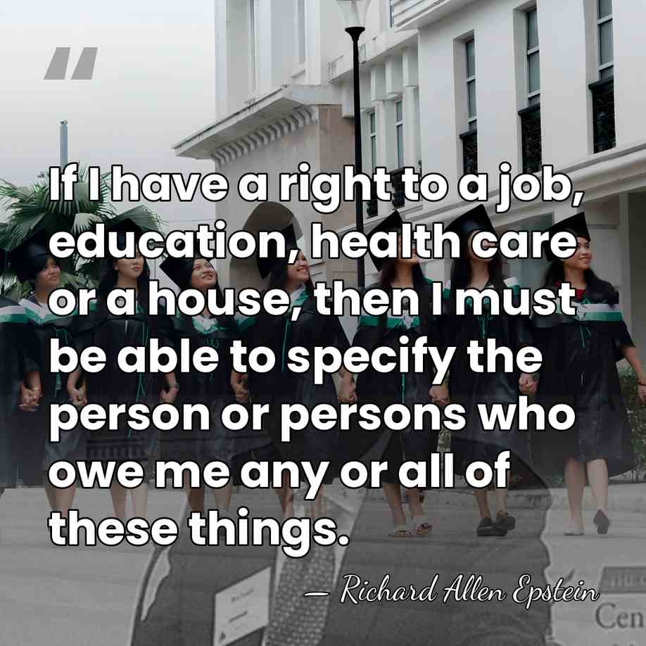 If I have a right to a job, education, health care or&hellip; - Richard Allen Epstein