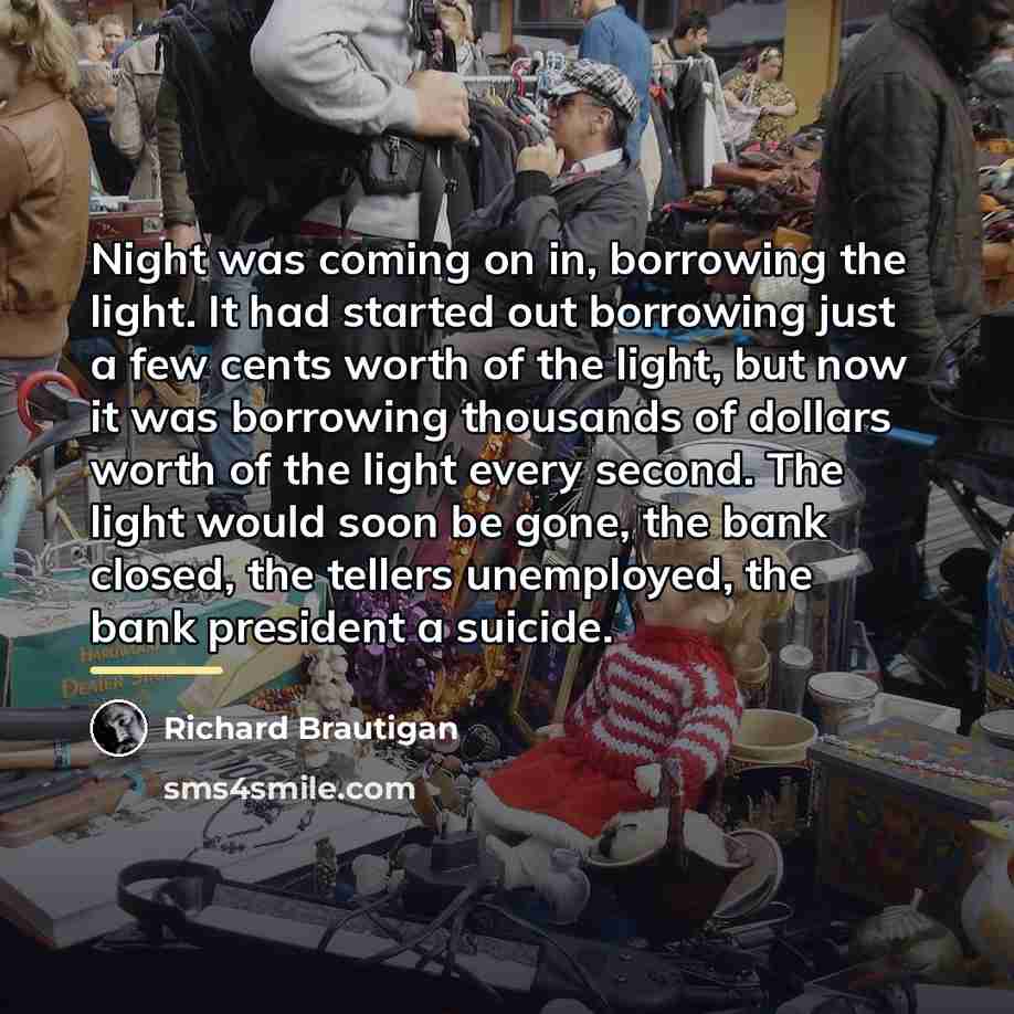 “Night was coming on in, borrowing the light. It had…” quote by Richard Brautigan