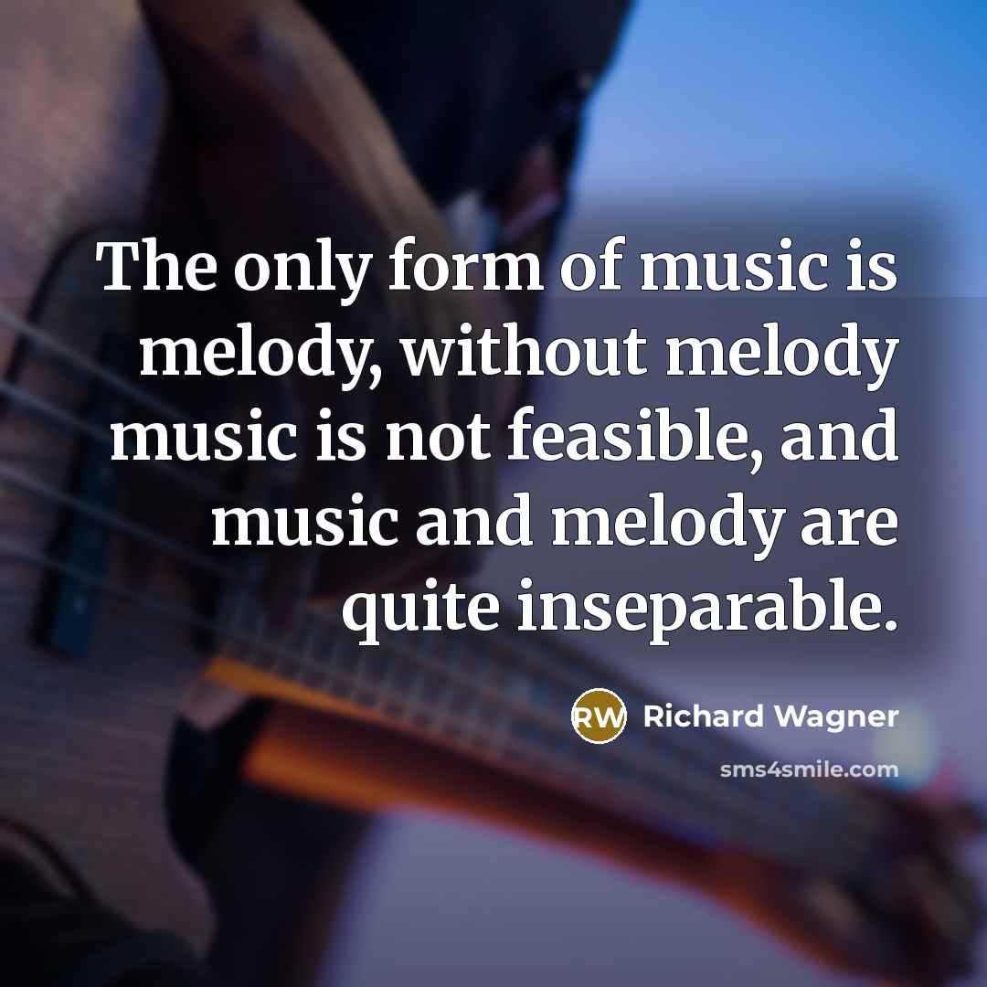 “The only form of music is melody, without melody music…” quote by Richard Wagner
