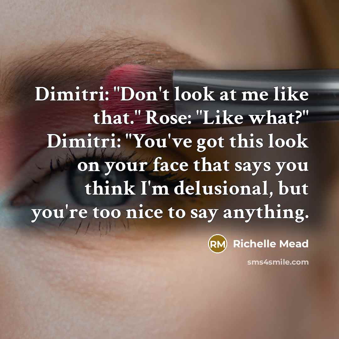 “Dimitri: "Don't look at me like that." Rose: "Like what?"…” quote by Richelle Mead