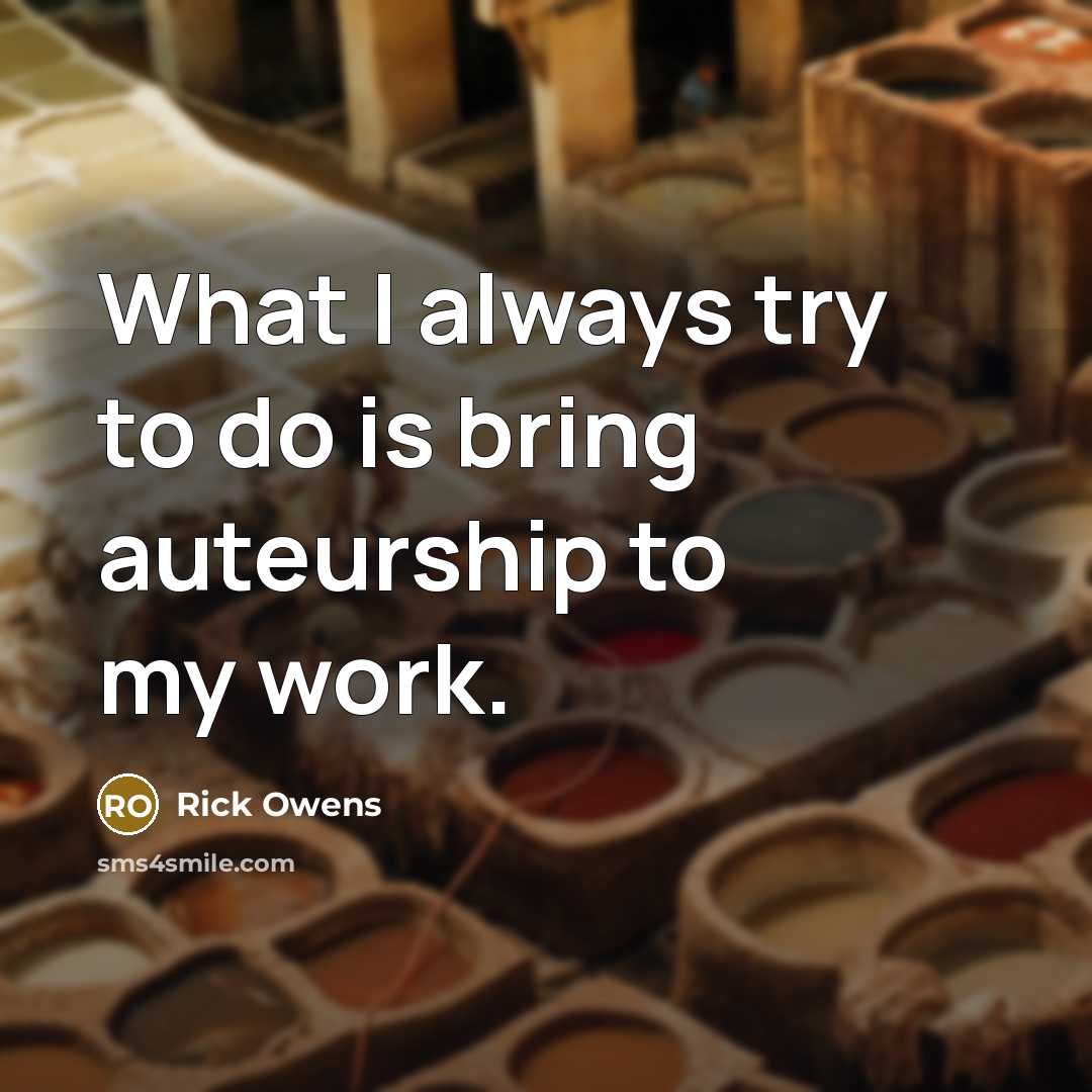 “What I always try to do is bring auteurship to…” quote by Rick Owens