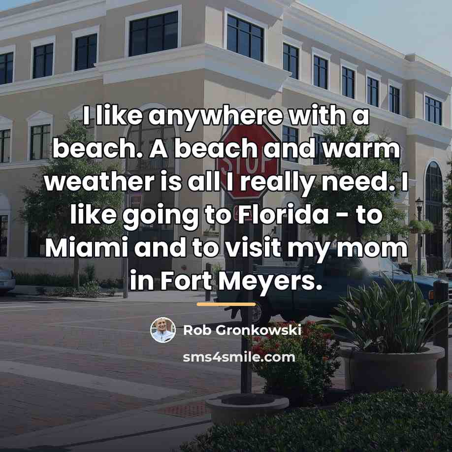 “I like anywhere with a beach. A beach and warm…” quote by Rob Gronkowski