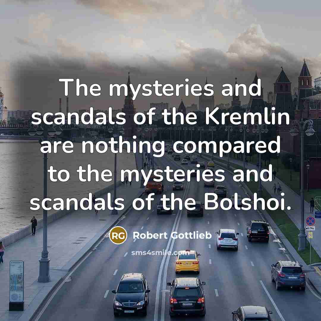 “The mysteries and scandals of the Kremlin are nothing compared…” quote by Robert Gottlieb