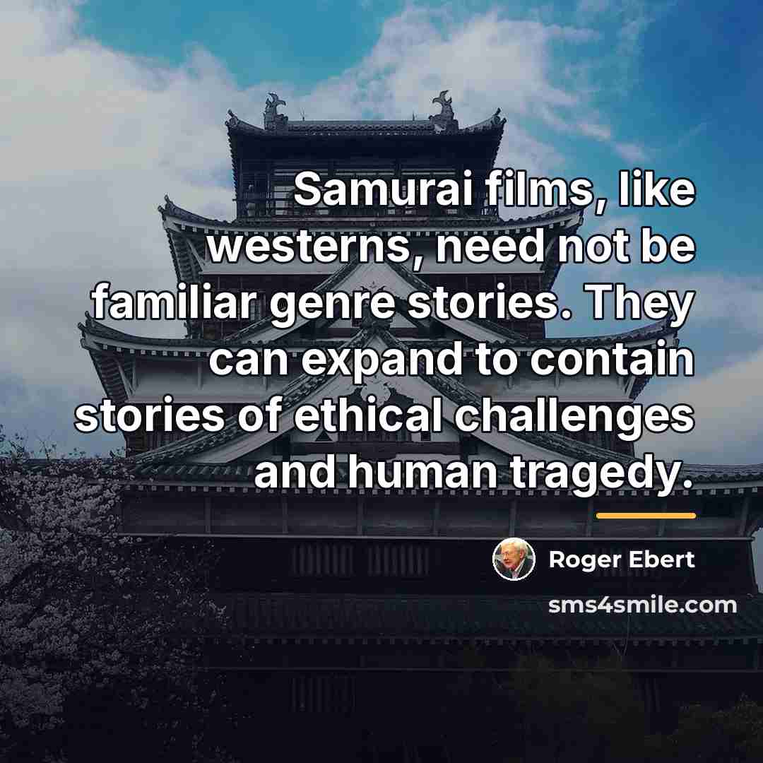 “Samurai films, like westerns, need not be familiar genre stories.…” quote by Roger Ebert