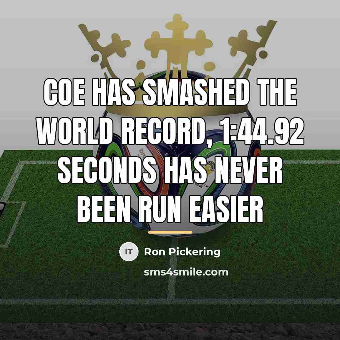 “Coe has smashed the world record, 1:44.92 seconds has never…” quote by Ron Pickering
