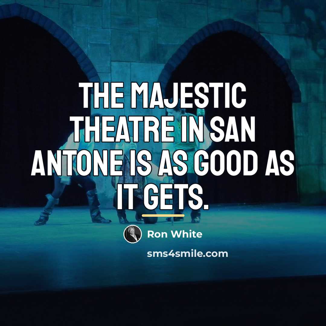“The Majestic Theatre in San Antone is as good as…” quote by Ron White