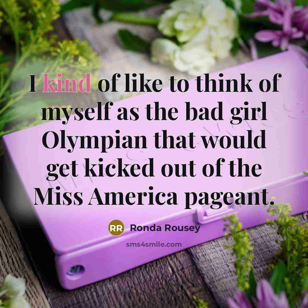“I kind of like to think of myself as the…” quote by Ronda Rousey