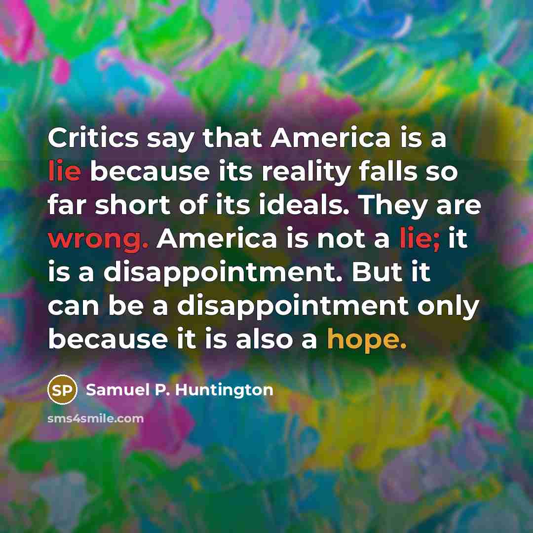 “Critics say that America is a lie because its reality…” quote by Samuel P. Huntington