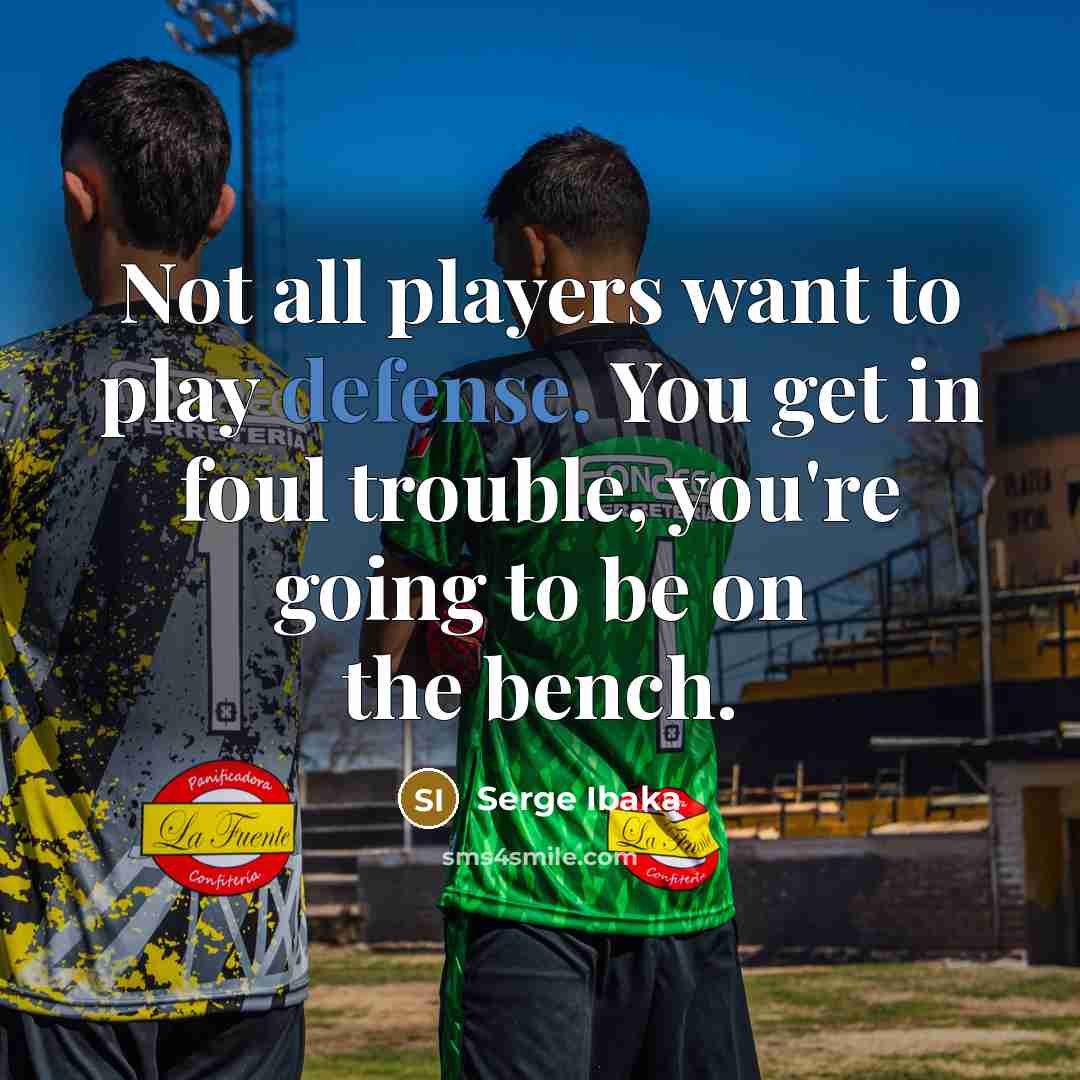 “Not all players want to play defense. You get in…” quote by Serge Ibaka