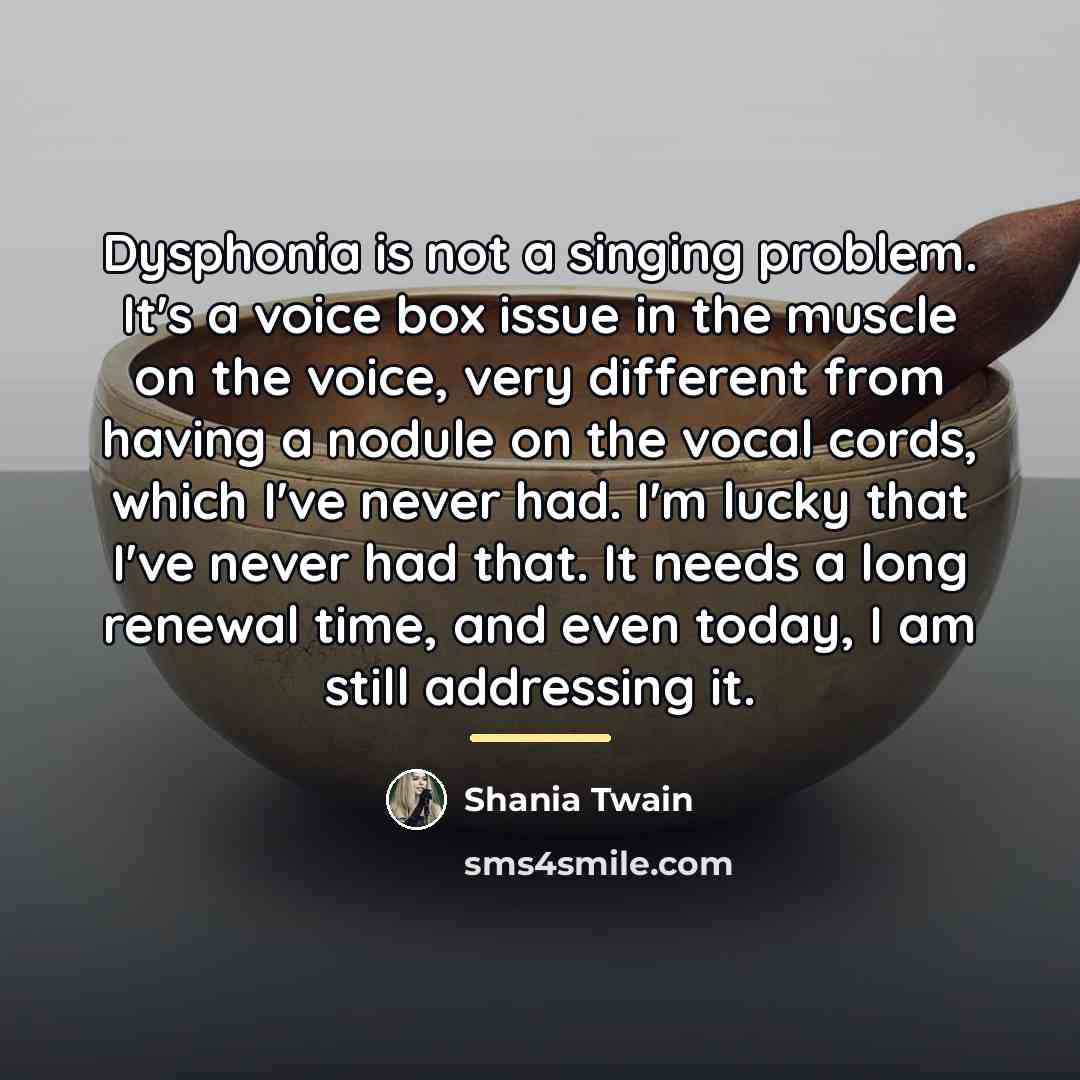 “Dysphonia is not a singing problem. It's a voice box…” quote by Shania Twain