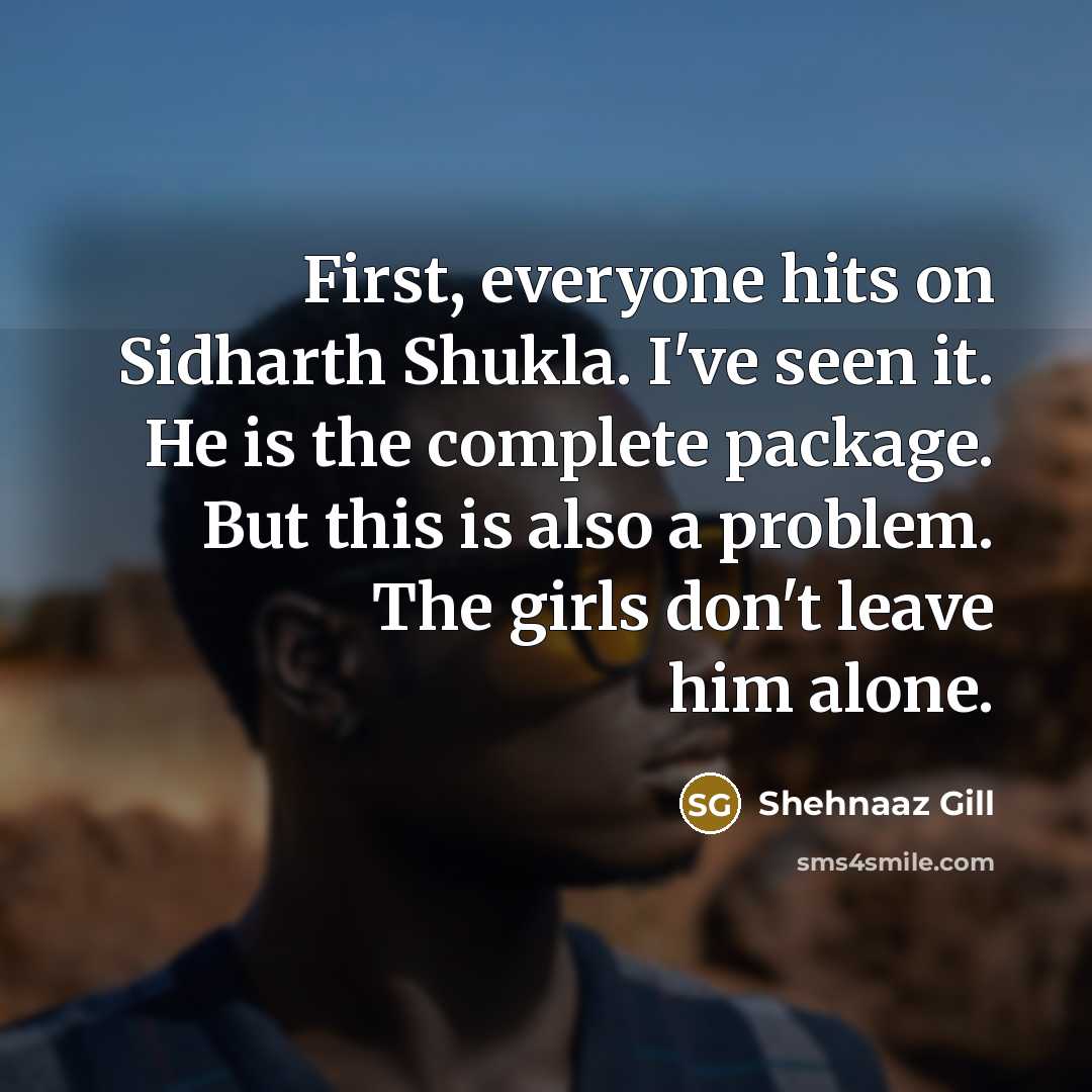 “First, everyone hits on Sidharth Shukla. I've seen it. He…” quote by Shehnaaz Gill