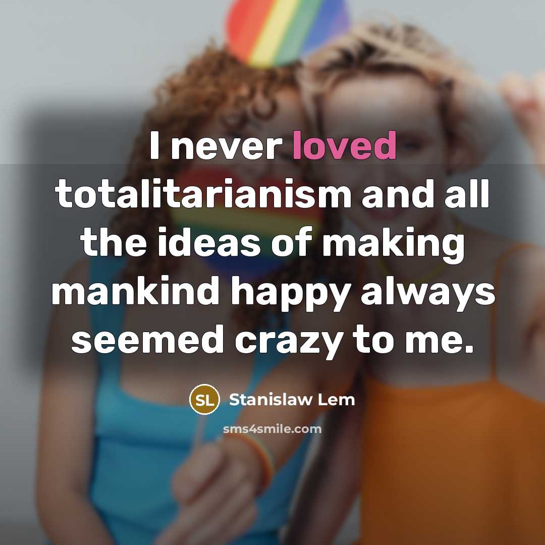 “I never loved totalitarianism and all the ideas of making…” quote by Stanislaw Lem