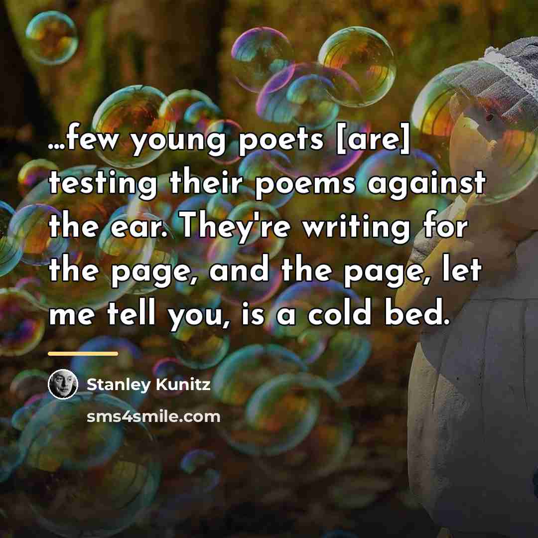 “...few young poets [are] testing their poems against the ear.…” quote by Stanley Kunitz
